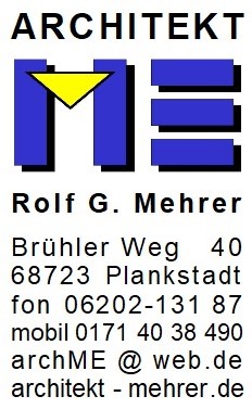 Architekt ME, Rolf G. Mehrer, Brühler Weg 40, 68723 Plankstadt, fon 06202-13187, mobil 0171-4038490, archME@web.de